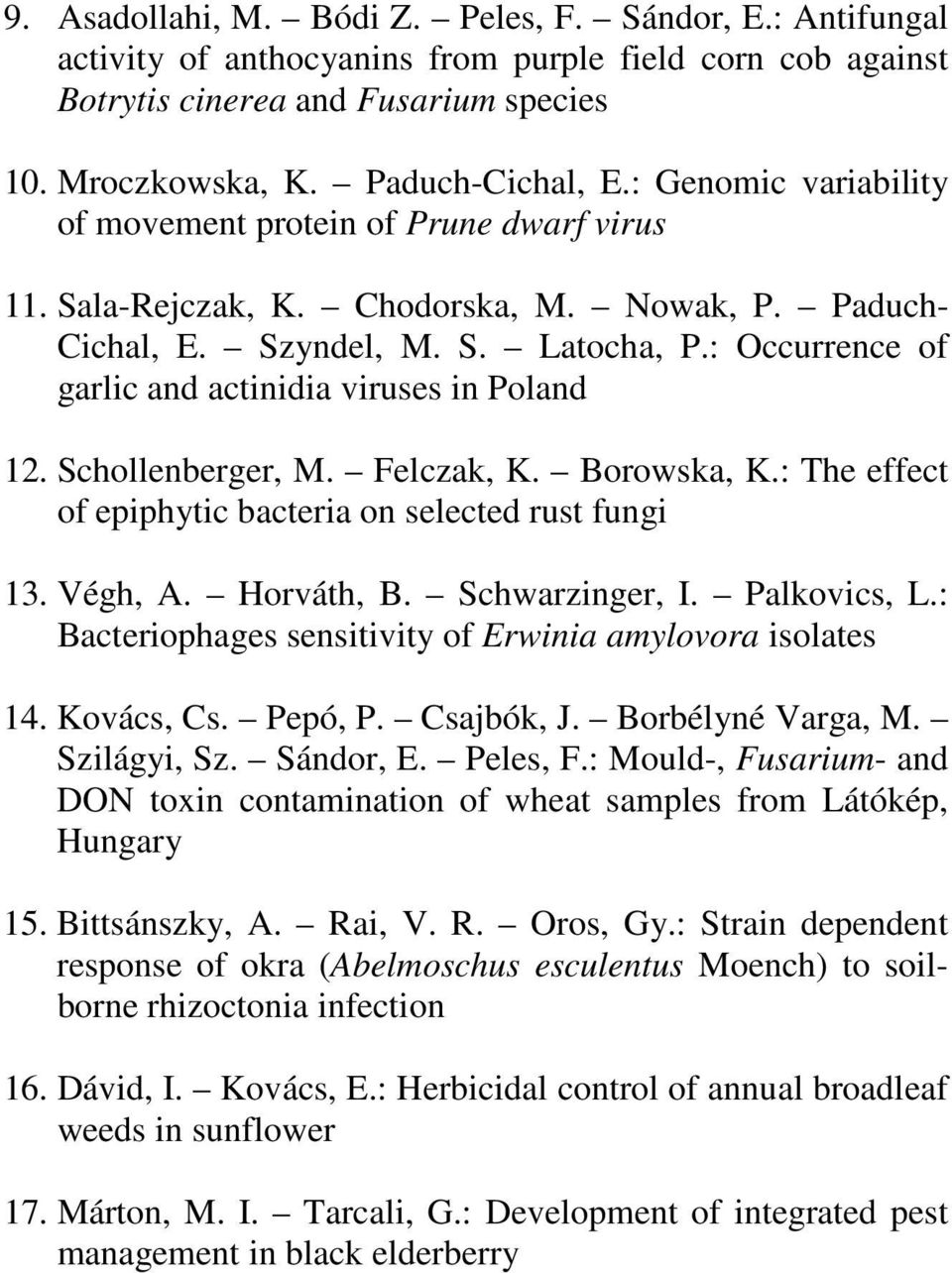 : Occurrence of garlic and actinidia viruses in Poland 12. Schollenberger, M. Felczak, K. Borowska, K.: The effect of epiphytic bacteria on selected rust fungi 13. Végh, A. Horváth, B.