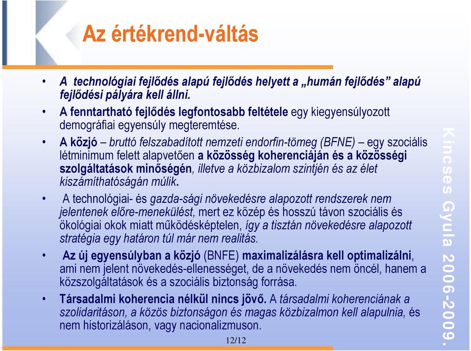 A közjó bruttó felszabadított nemzeti endorfin-tömeg (BFNE) egy szociális létminimum felett alapvetően a közösség koherenciáján és a közösségi szolgáltatások minőségén, illetve a közbizalom szintjén