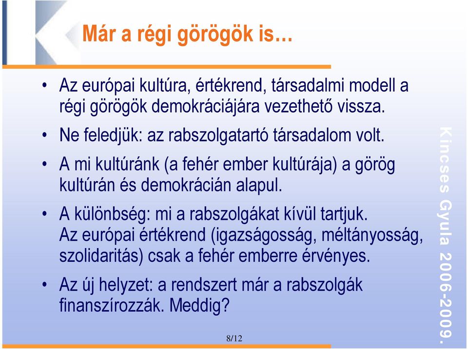 A mi kultúránk (a fehér ember kultúrája) a görög kultúrán és demokrácián alapul.