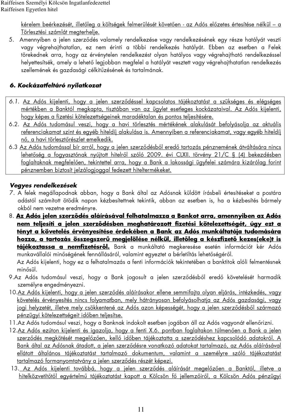 Ebben az esetben a Felek törekednek arra, hogy az érvénytelen rendelkezést olyan hatályos vagy végrehajtható rendelkezéssel helyettesítsék, amely a lehető legjobban megfelel a hatályát vesztett vagy