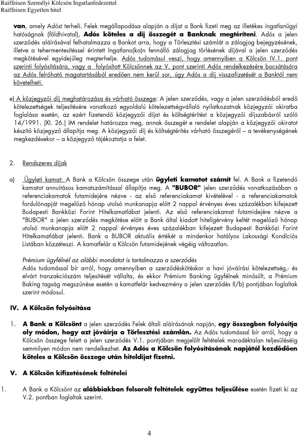 díjával a jelen szerződés megkötésével egyidejűleg megterhelje. Adós tudomásul veszi, hogy amennyiben a Kölcsön IV.1. pont szerinti folyósítására, vagy a folyósított Kölcsönnek az V.