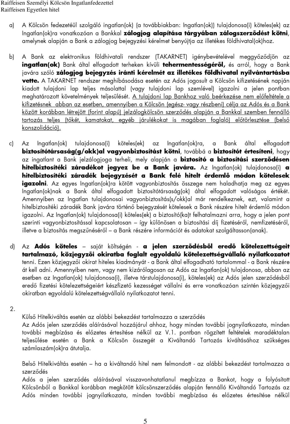 b) A Bank az elektronikus földhivatali rendszer (TAKARNET) igénybevételével meggyőződjön az ingatlan(ok) Bank által elfogadott terheken kívüli tehermentességéről, és arról, hogy a Bank javára szóló