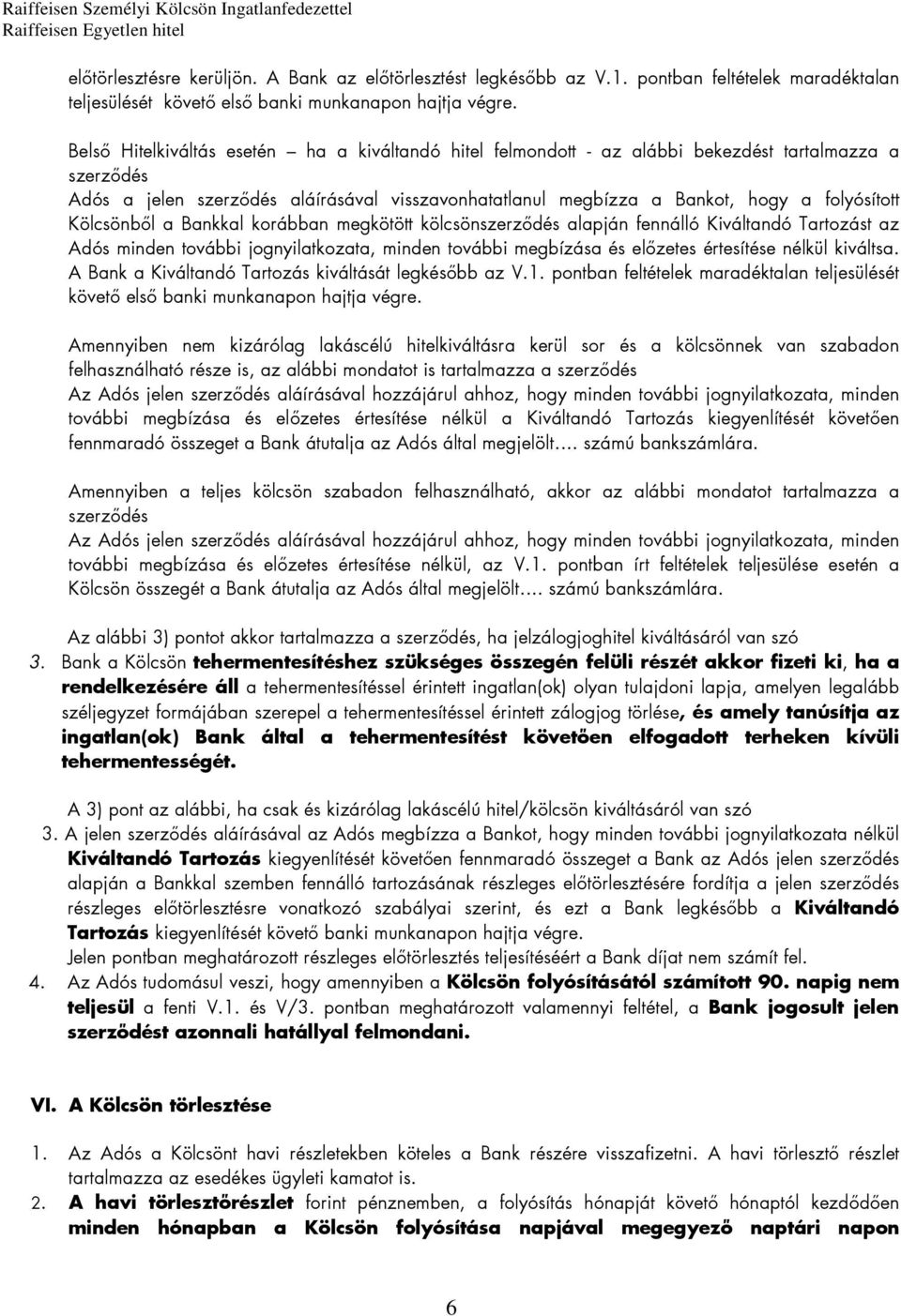 Kölcsönből a Bankkal korábban megkötött kölcsönszerződés alapján fennálló Kiváltandó Tartozást az Adós minden további jognyilatkozata, minden további megbízása és előzetes értesítése nélkül kiváltsa.