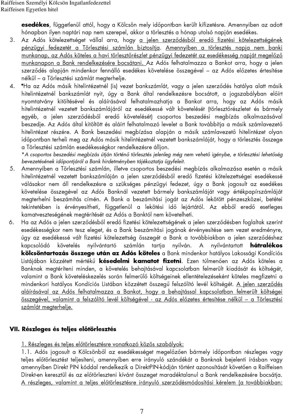 Amennyiben a törlesztés napja nem banki munkanap, az Adós köteles a havi törlesztőrészlet pénzügyi fedezetét az esedékesség napját megelőző munkanapon a Bank rendelkezésére bocsátani.