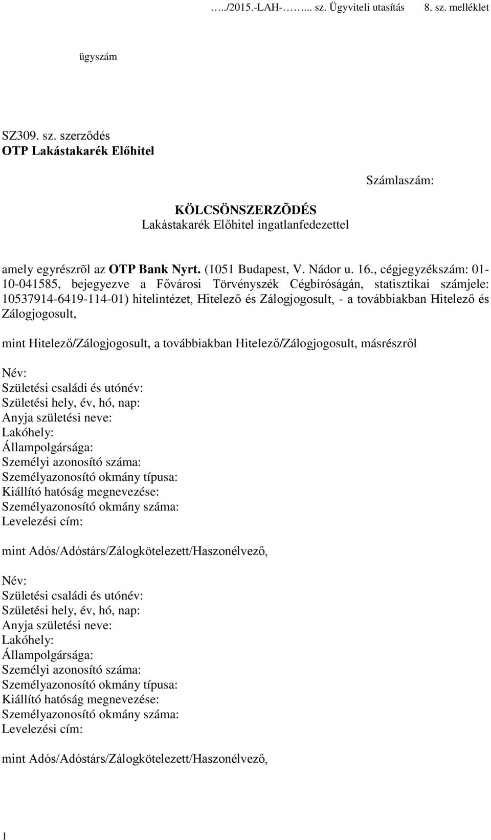 Zálogjogosult, mint Hitelező/Zálogjogosult, a továbbiakban Hitelező/Zálogjogosult, másrészről Név: Születési családi és utónév: Születési hely, év, hó, nap: Anyja születési neve: Lakóhely: