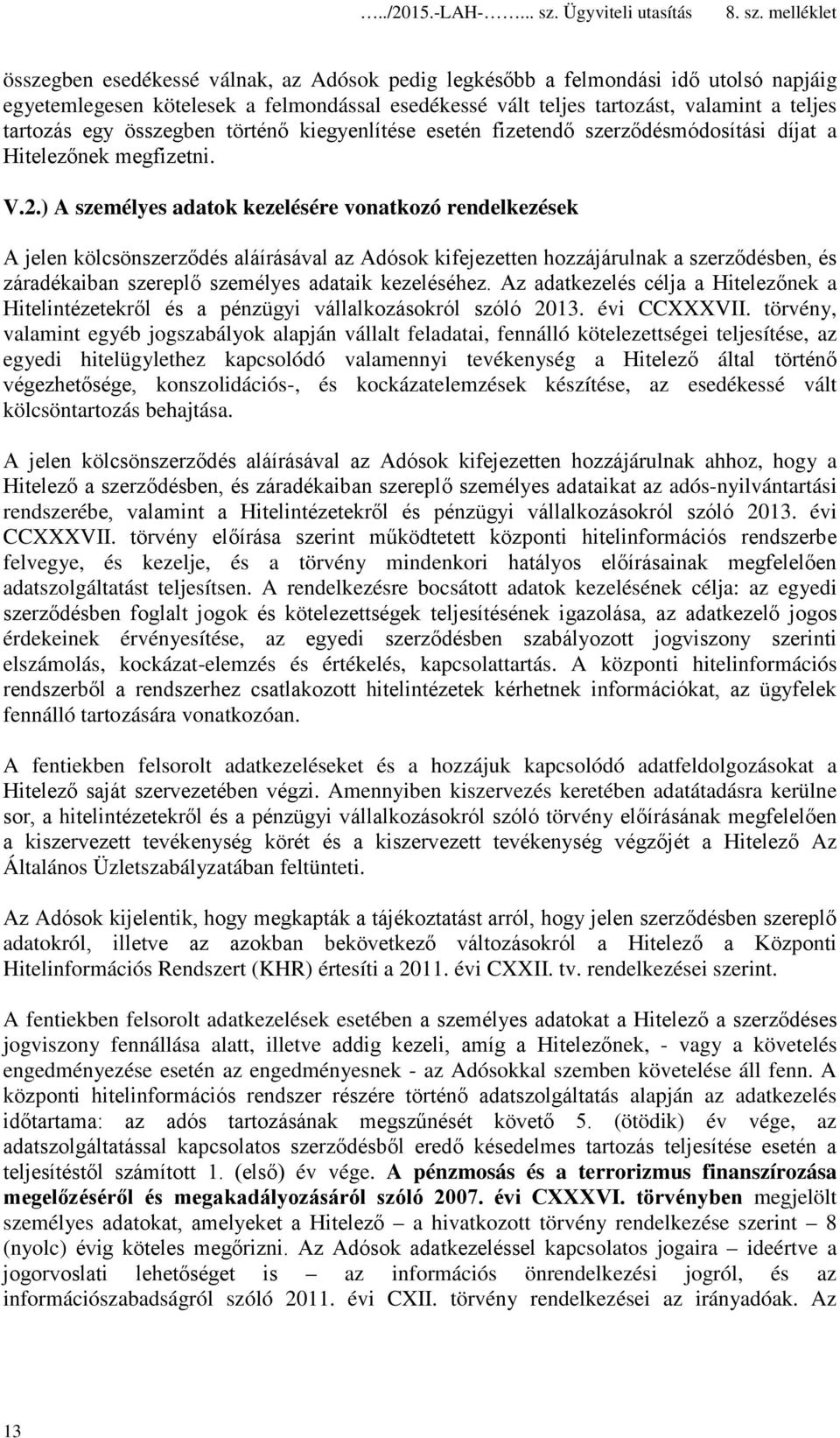 ) A személyes adatok kezelésére vonatkozó rendelkezések A jelen kölcsönszerződés aláírásával az Adósok kifejezetten hozzájárulnak a szerződésben, és záradékaiban szereplő személyes adataik