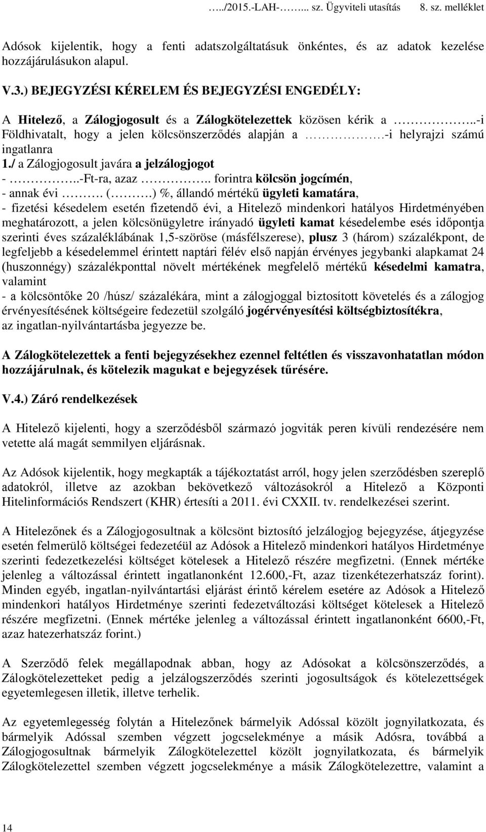 -i helyrajzi számú ingatlanra 1./ a Zálogjogosult javára a jelzálogjogot -..-Ft-ra, azaz.. forintra kölcsön jogcímén, - annak évi. (.