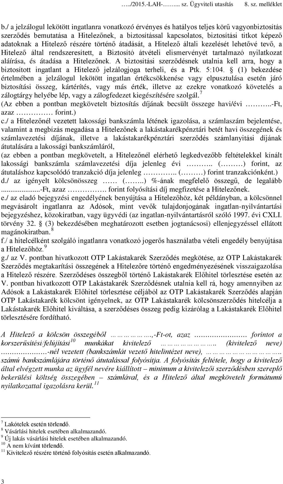 Hitelezőnek. A biztosítási szerződésnek utalnia kell arra, hogy a biztosított ingatlant a Hitelező jelzálogjoga terheli, és a Ptk. 5:104.