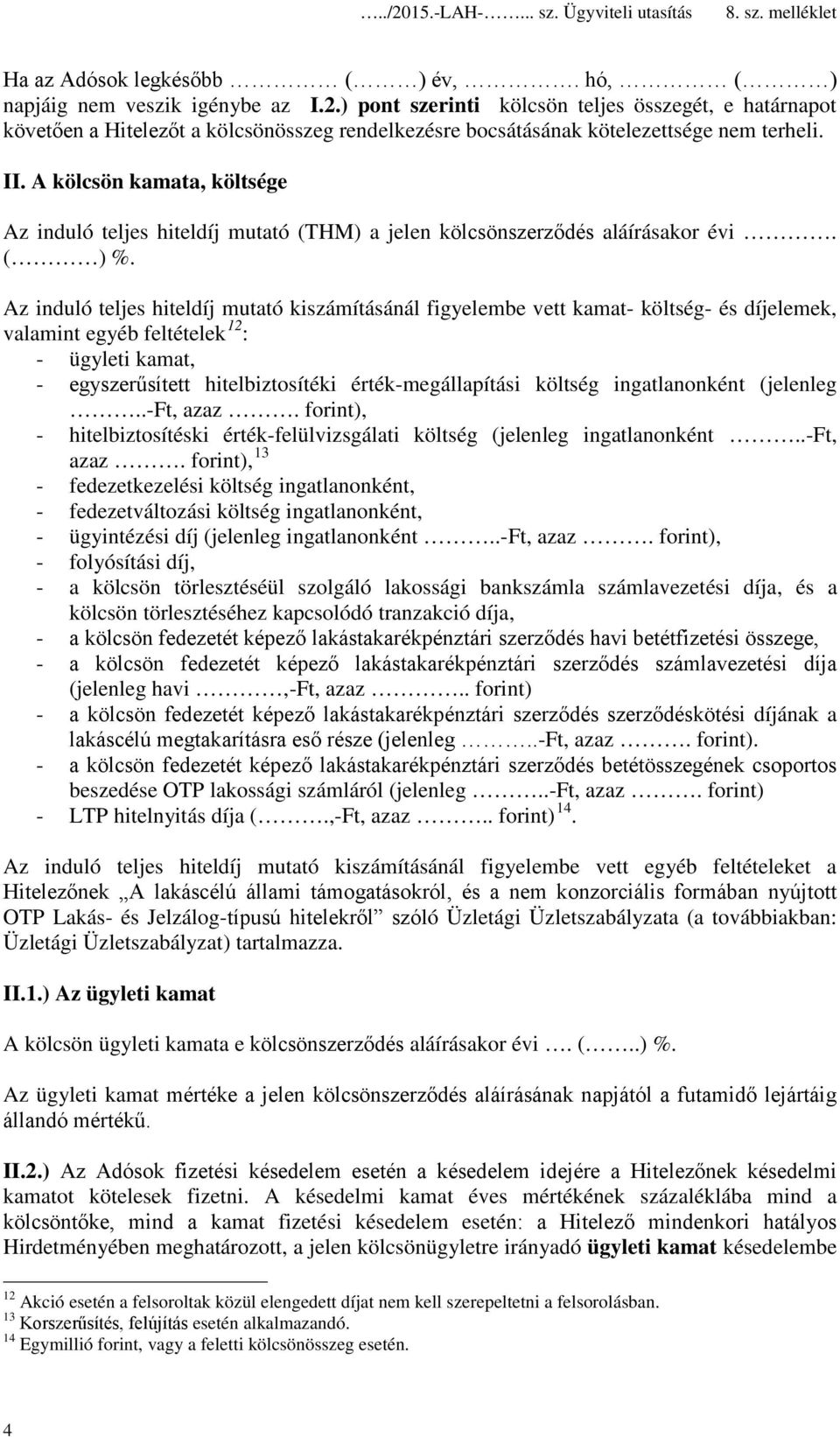 A kölcsön kamata, költsége Az induló teljes hiteldíj mutató (THM) a jelen kölcsönszerződés aláírásakor évi. ( ) %.