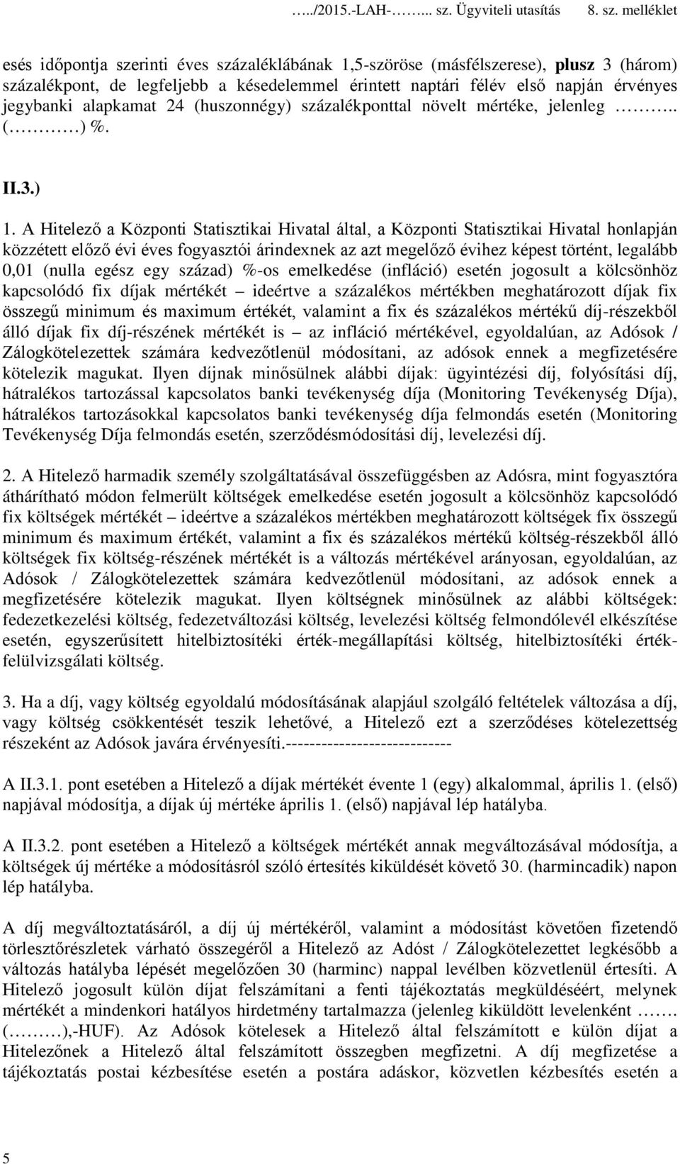 A Hitelező a Központi Statisztikai Hivatal által, a Központi Statisztikai Hivatal honlapján közzétett előző évi éves fogyasztói árindexnek az azt megelőző évihez képest történt, legalább 0,01 (nulla