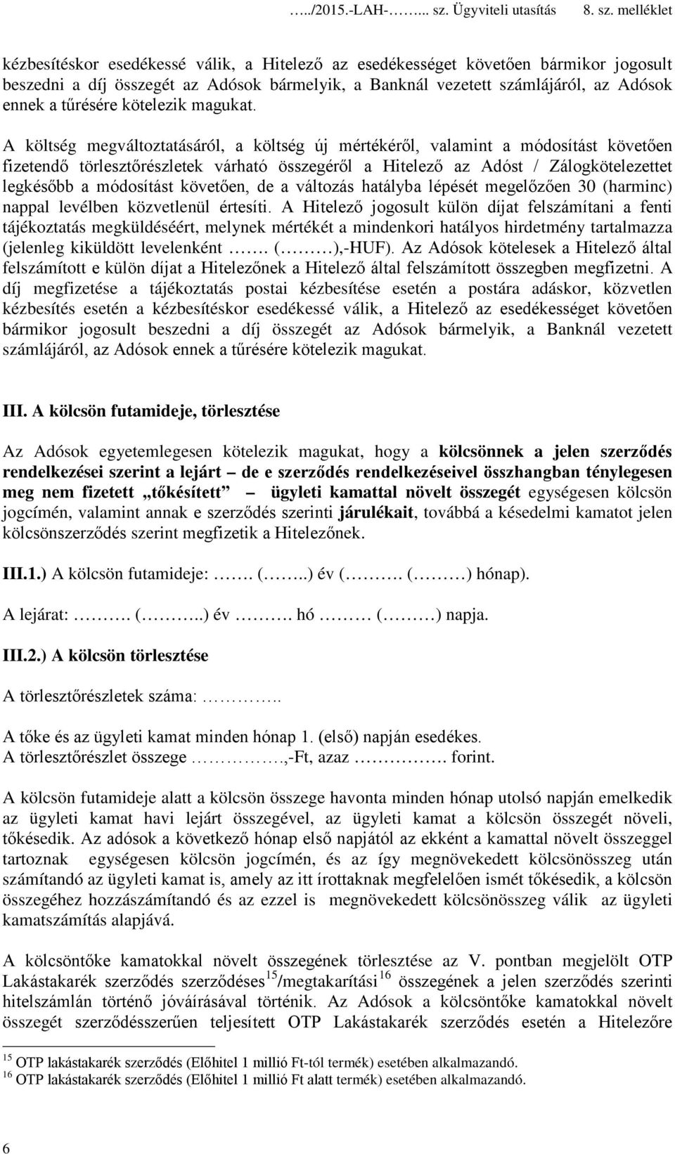 A költség megváltoztatásáról, a költség új mértékéről, valamint a módosítást követően fizetendő törlesztőrészletek várható összegéről a Hitelező az Adóst / Zálogkötelezettet legkésőbb a módosítást