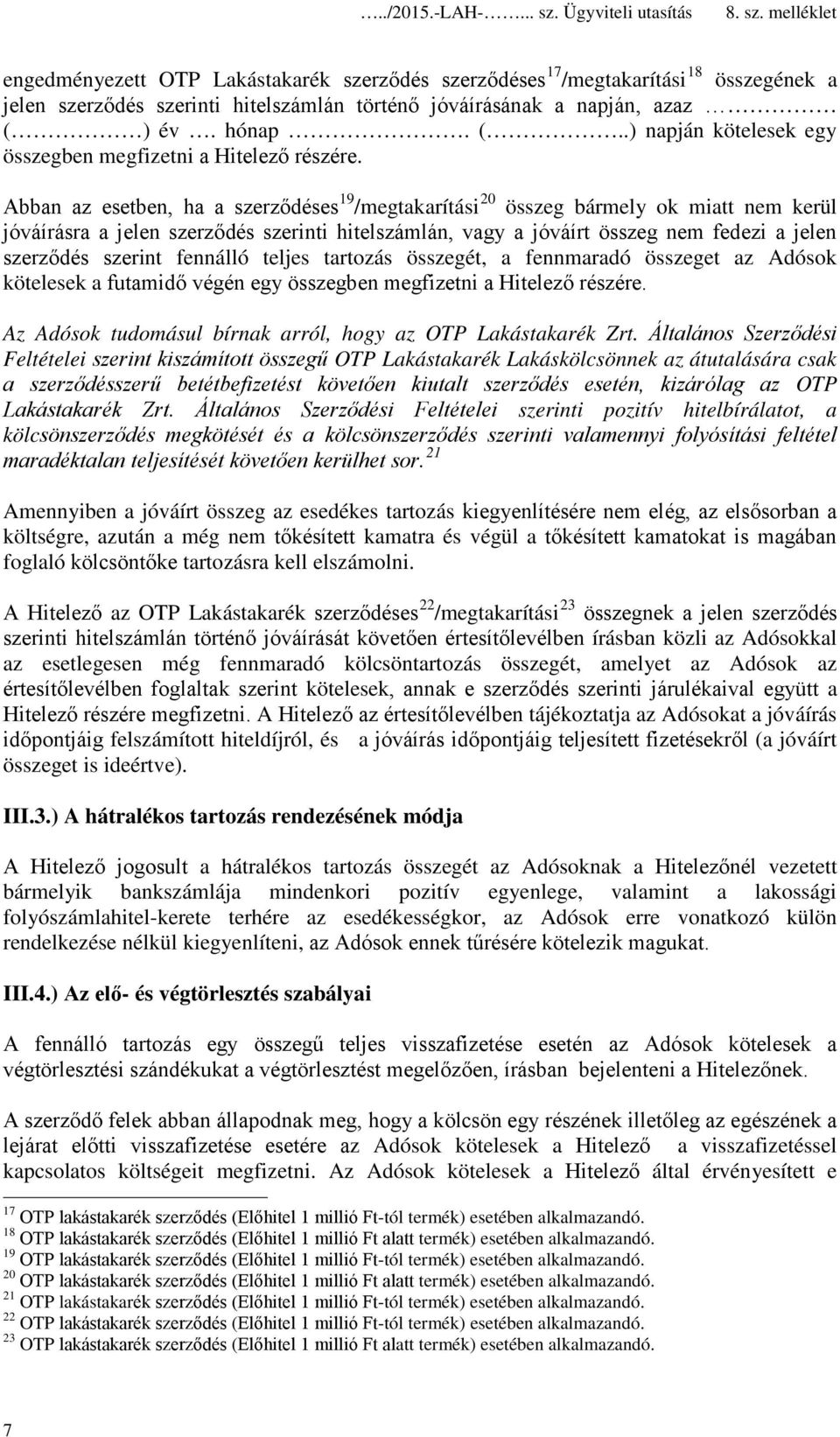 Abban az esetben, ha a szerződéses 19 /megtakarítási 20 összeg bármely ok miatt nem kerül jóváírásra a jelen szerződés szerinti hitelszámlán, vagy a jóváírt összeg nem fedezi a jelen szerződés