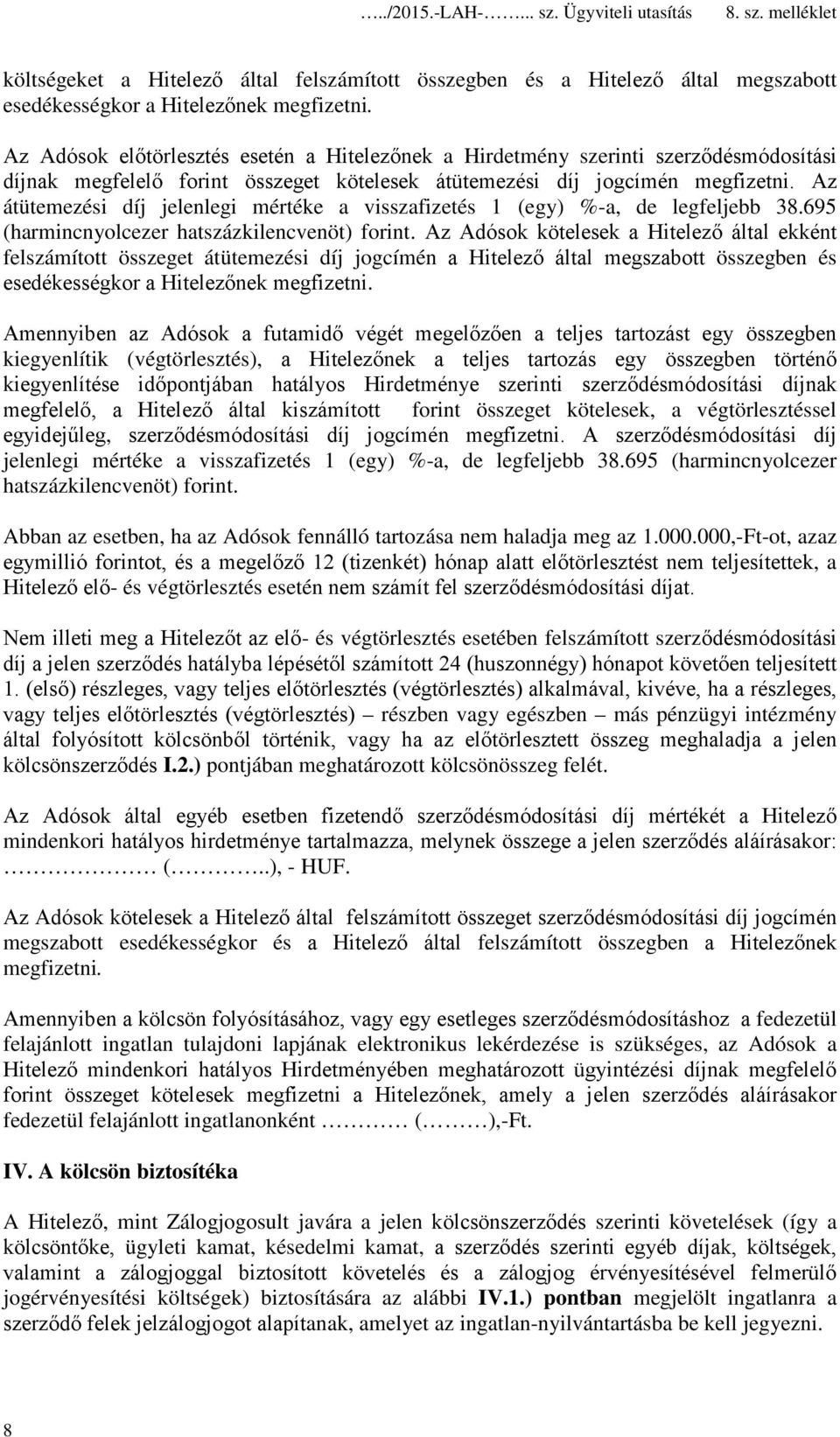 Az átütemezési díj jelenlegi mértéke a visszafizetés 1 (egy) %-a, de legfeljebb 38.695 (harmincnyolcezer hatszázkilencvenöt) forint.
