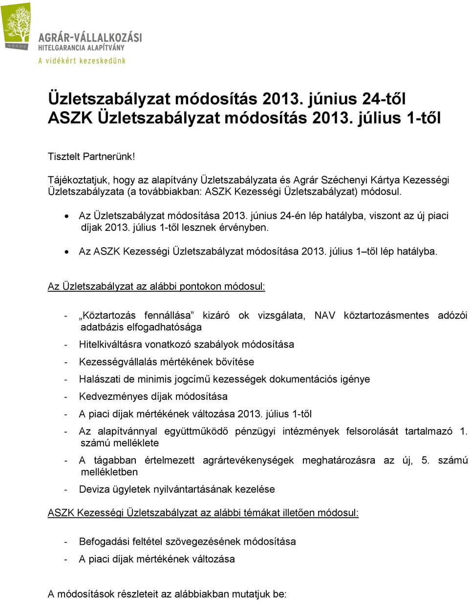 június 24-én lép hatályba, viszont az új piaci díjak 2013. július 1-től lesznek érvényben. Az ASZK Kezességi Üzletszabályzat módosítása 2013. július 1 től lép hatályba.