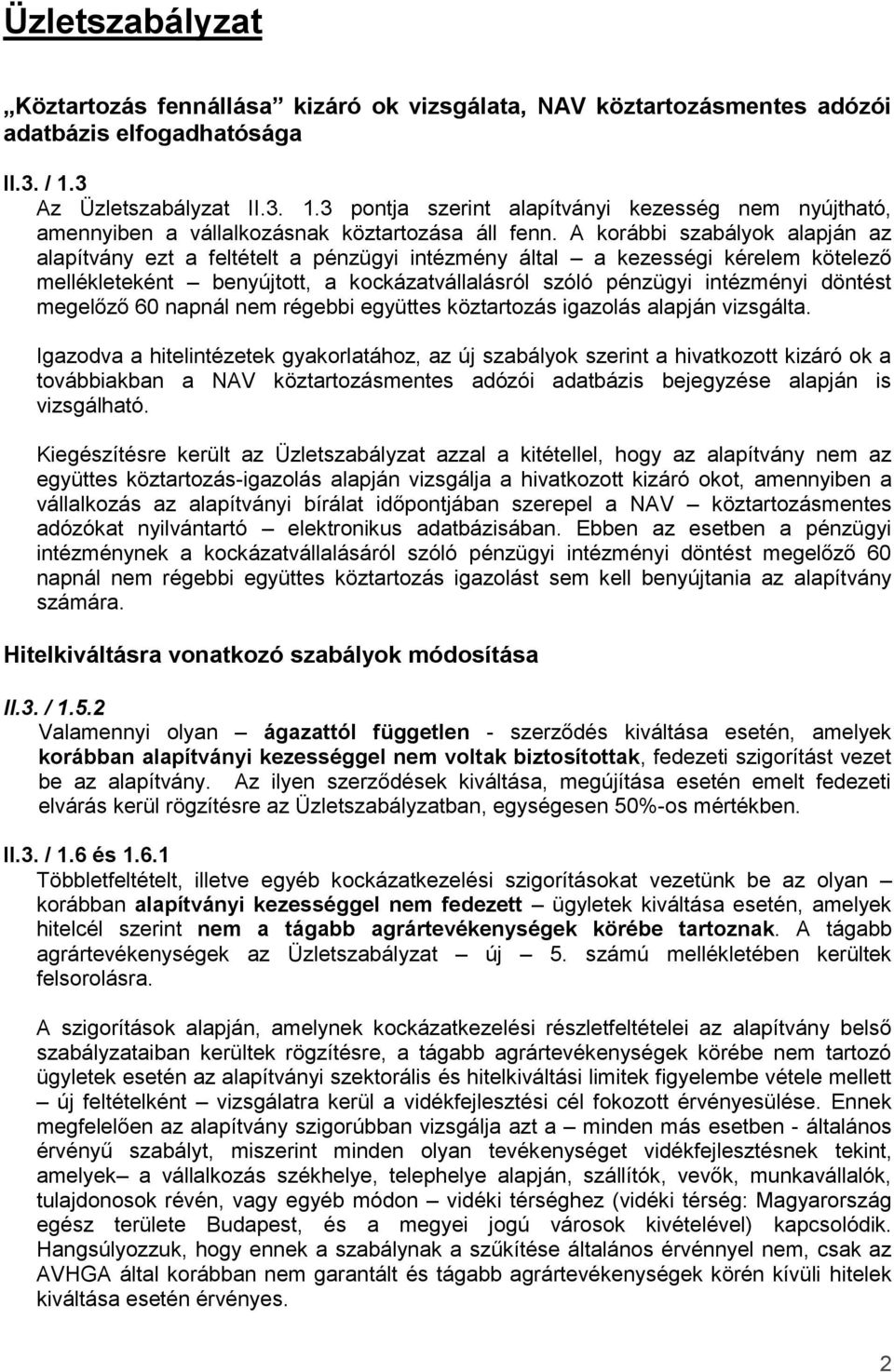A korábbi szabályok alapján az alapítvány ezt a feltételt a pénzügyi intézmény által a kezességi kérelem kötelező mellékleteként benyújtott, a kockázatvállalásról szóló pénzügyi intézményi döntést