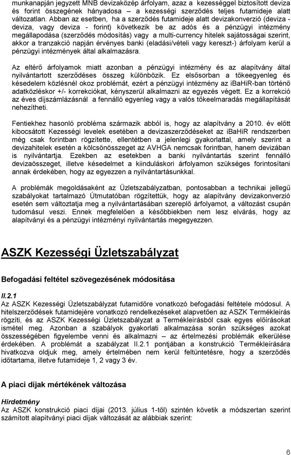 multi-currency hitelek sajátosságai szerint, akkor a tranzakció napján érvényes banki (eladási/vételi vagy kereszt-) árfolyam kerül a pénzügyi intézmények által alkalmazásra.