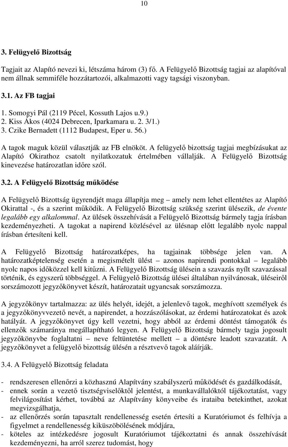 A felügyelő bizottság tagjai megbízásukat az Alapító Okirathoz csatolt nyilatkozatuk értelmében vállalják. A Felügyelő Bizottság kinevezése határozatlan időre szól. 3.2.
