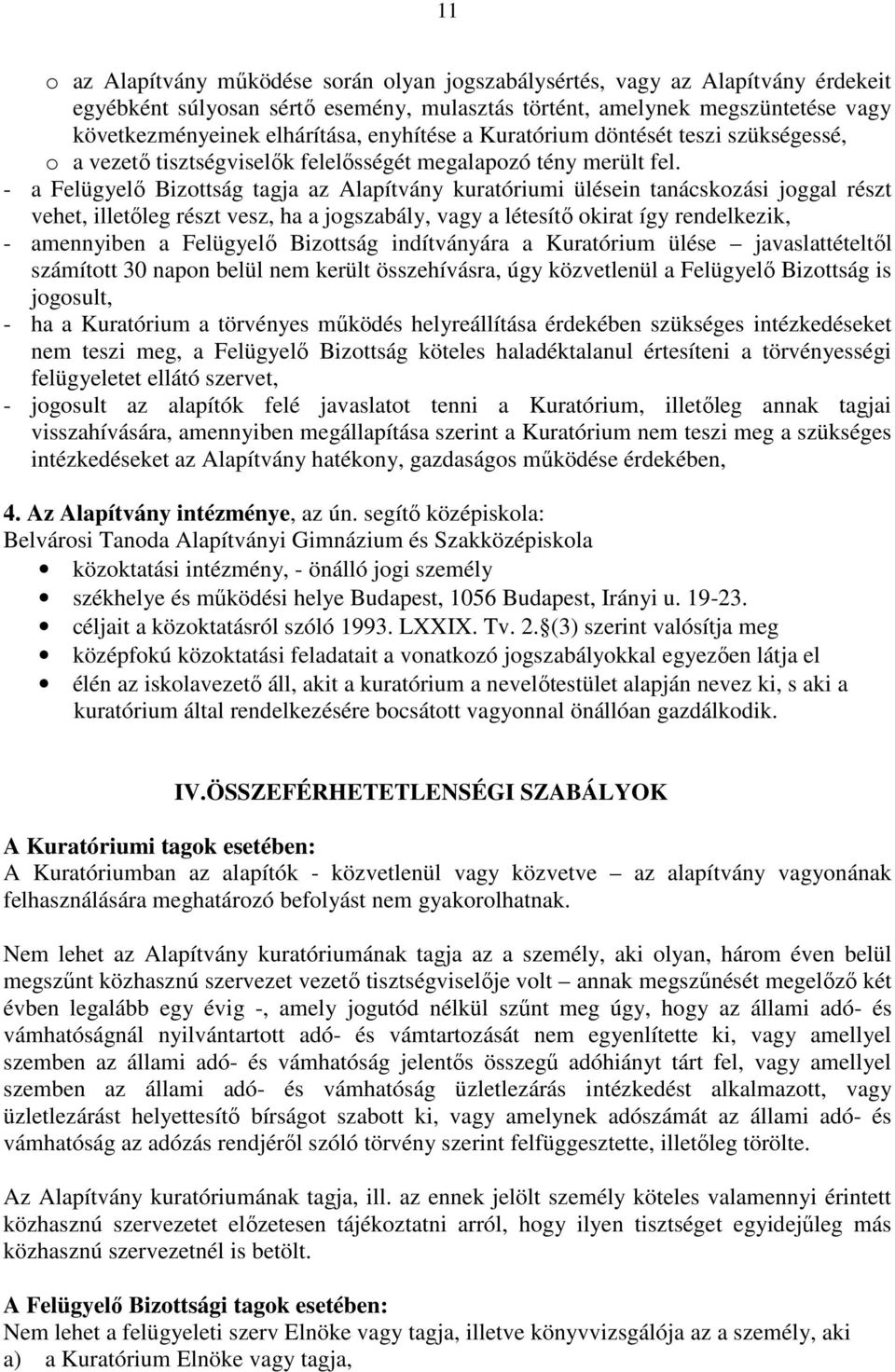 - a Felügyelő Bizottság tagja az Alapítvány kuratóriumi ülésein tanácskozási joggal részt vehet, illetőleg részt vesz, ha a jogszabály, vagy a létesítő okirat így rendelkezik, - amennyiben a