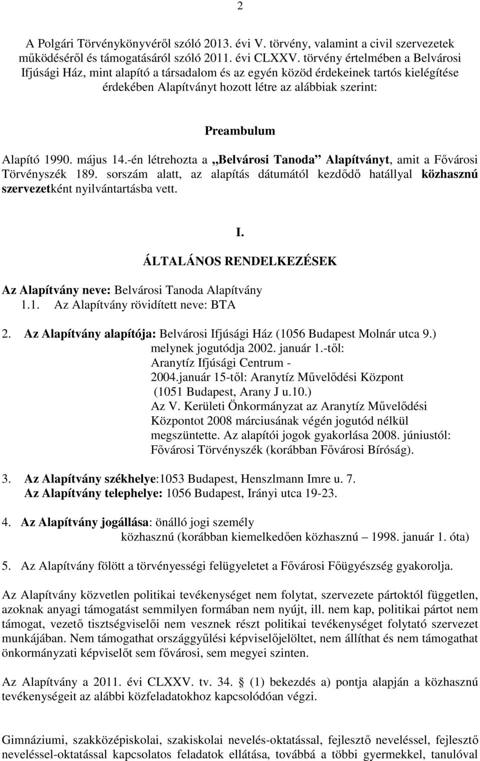 május 14.-én létrehozta a Belvárosi Tanoda Alapítványt, amit a Fővárosi Törvényszék 189. sorszám alatt, az alapítás dátumától kezdődő hatállyal közhasznú szervezetként nyilvántartásba vett. I.