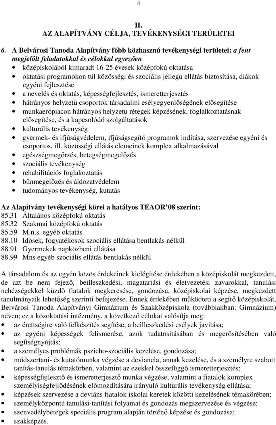 túl közösségi és szociális jellegű ellátás biztosítása, diákok egyéni fejlesztése a nevelés és oktatás, képességfejlesztés, ismeretterjesztés hátrányos helyzetű csoportok társadalmi