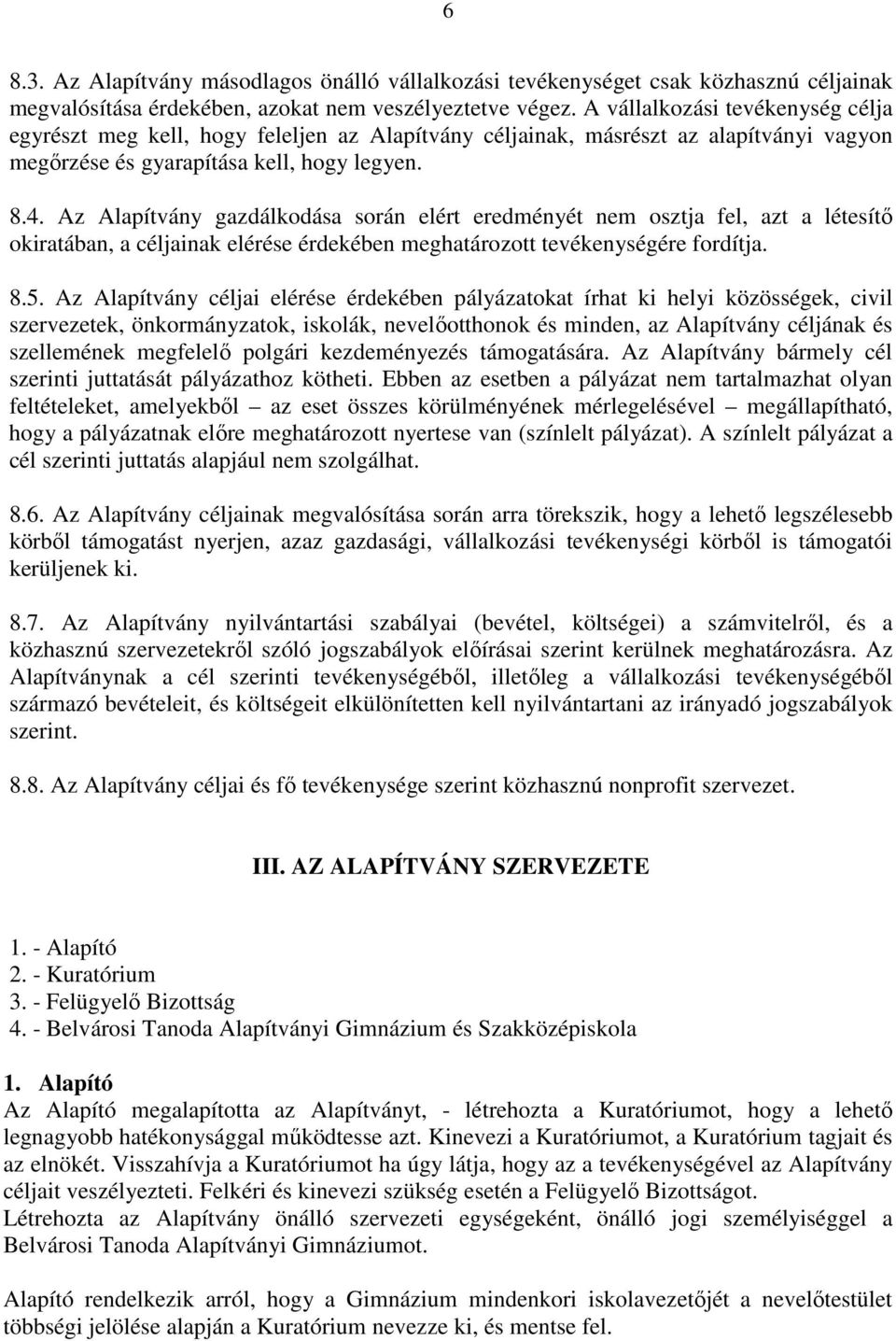 Az Alapítvány gazdálkodása során elért eredményét nem osztja fel, azt a létesítő okiratában, a céljainak elérése érdekében meghatározott tevékenységére fordítja. 8.5.