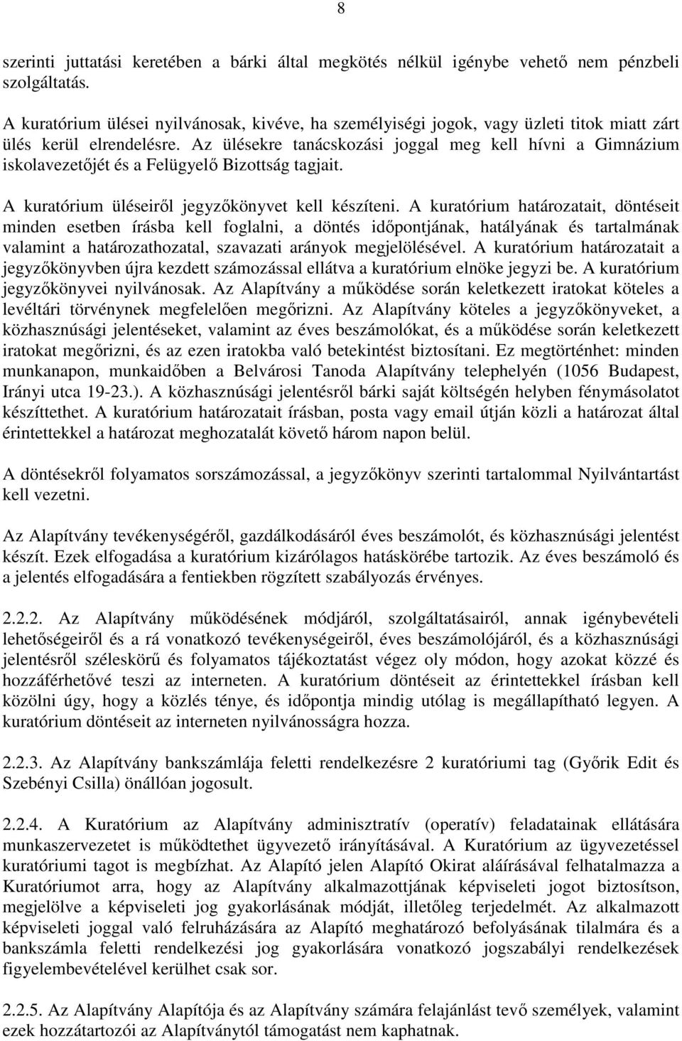 Az ülésekre tanácskozási joggal meg kell hívni a Gimnázium iskolavezetőjét és a Felügyelő Bizottság tagjait. A kuratórium üléseiről jegyzőkönyvet kell készíteni.
