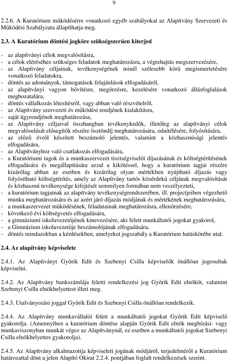 céljainak, tevékenységének minél szélesebb körű megismertetésére vonatkozó feladatokra, - döntés az adományok, támogatások felajánlások elfogadásáról, - az alapítványi vagyon bővítésre, megőrzésre,