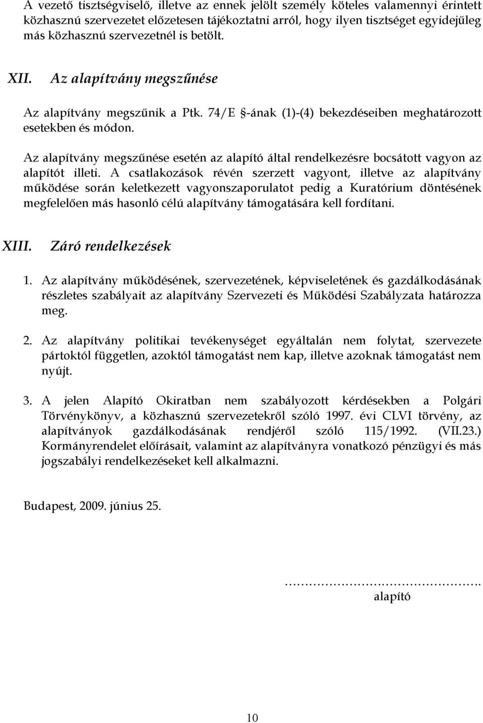 Az alapítvány megszűnése esetén az alapító által rendelkezésre bocsátott vagyon az alapítót illeti.