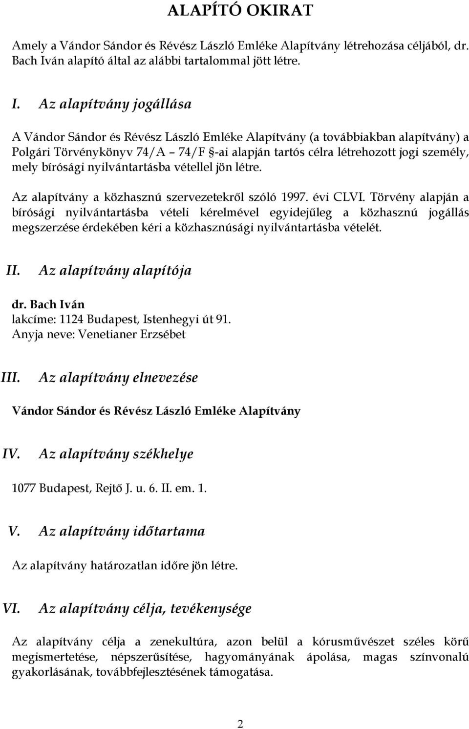 Az alapítvány jogállása A Vándor Sándor és Révész László Emléke Alapítvány (a továbbiakban alapítvány) a Polgári Törvénykönyv 74/A 74/F -ai alapján tartós célra létrehozott jogi személy, mely