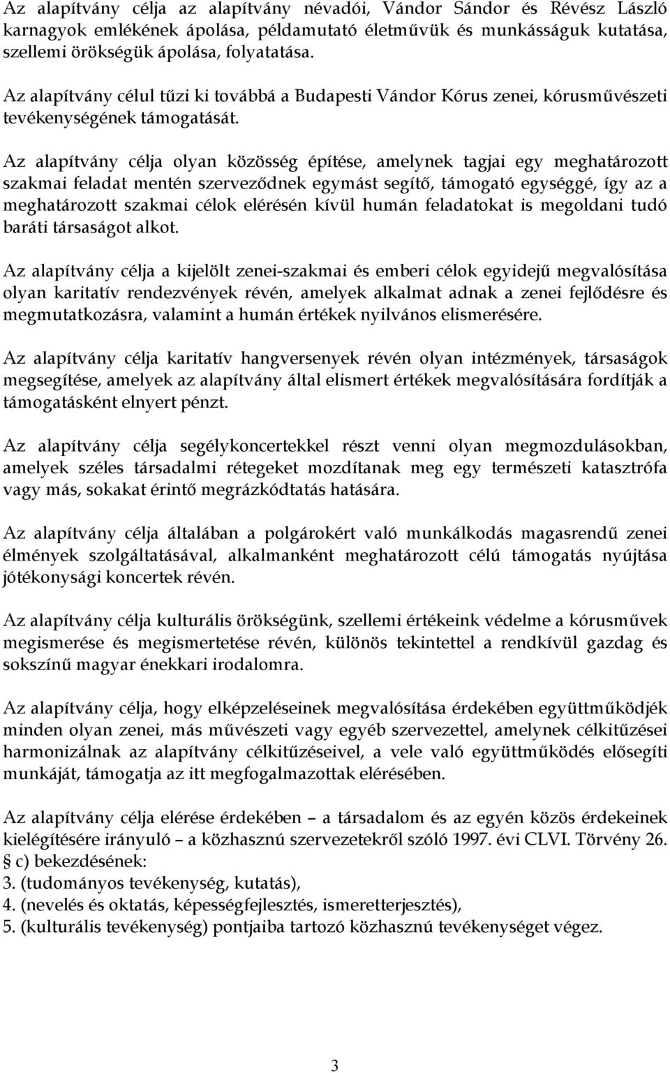 Az alapítvány célja olyan közösség építése, amelynek tagjai egy meghatározott szakmai feladat mentén szerveződnek egymást segítő, támogató egységgé, így az a meghatározott szakmai célok elérésén