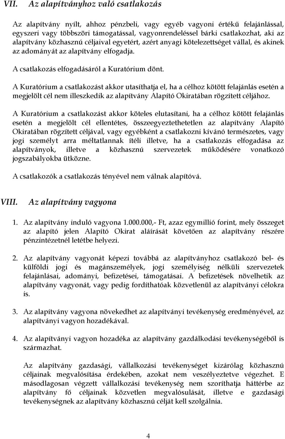 A Kuratórium a csatlakozást akkor utasíthatja el, ha a célhoz kötött felajánlás esetén a megjelölt cél nem illeszkedik az alapítvány Alapító Okiratában rögzített céljához.