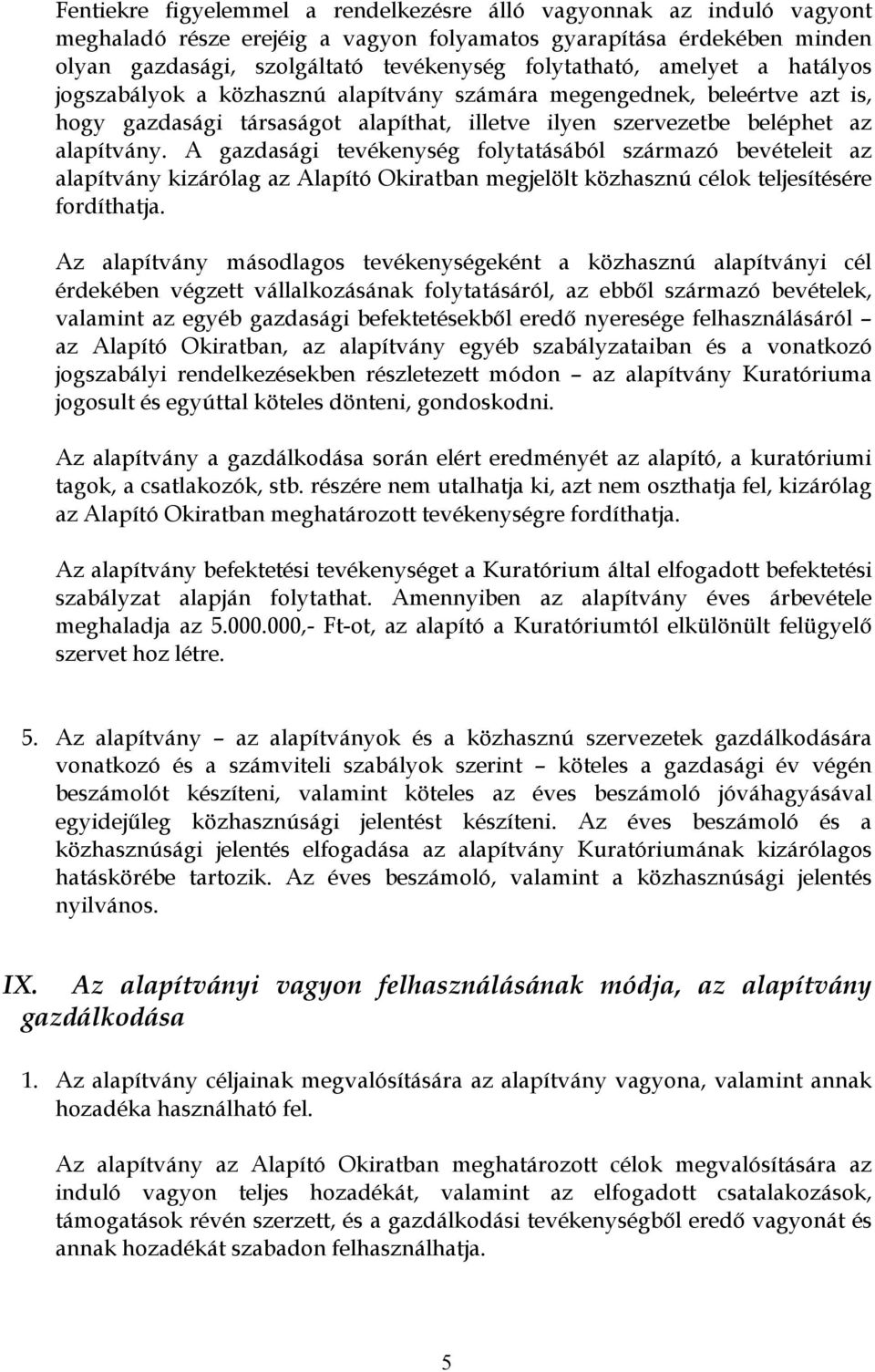 A gazdasági tevékenység folytatásából származó bevételeit az alapítvány kizárólag az Alapító Okiratban megjelölt közhasznú célok teljesítésére fordíthatja.