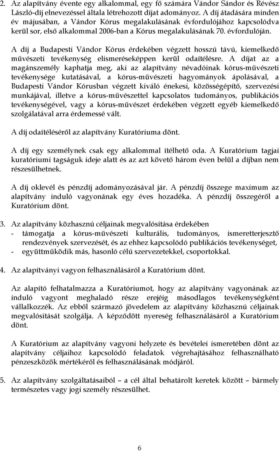 A díj a Budapesti Vándor Kórus érdekében végzett hosszú távú, kiemelkedő művészeti tevékenység elismeréseképpen kerül odaítélésre.