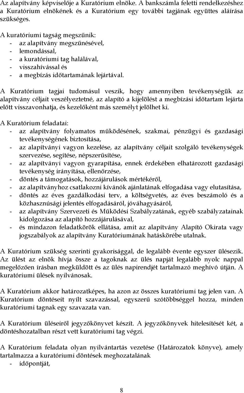 A Kuratórium tagjai tudomásul veszik, hogy amennyiben tevékenységük az alapítvány céljait veszélyeztetné, az alapító a kijelölést a megbízási időtartam lejárta előtt visszavonhatja, és kezelőként más