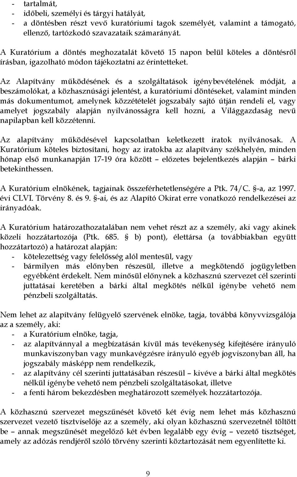 Az Alapítvány működésének és a szolgáltatások igénybevételének módját, a beszámolókat, a közhasznúsági jelentést, a kuratóriumi döntéseket, valamint minden más dokumentumot, amelynek közzétételét