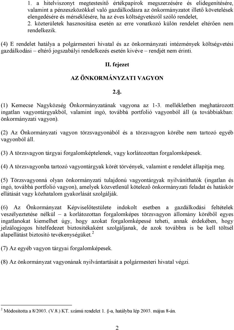 (4) E rendelet hatálya a polgármesteri hivatal és az önkormányzati intézmények költségvetési gazdálkodási eltérı jogszabályi rendelkezés esetén kivéve rendjét nem érinti. II.