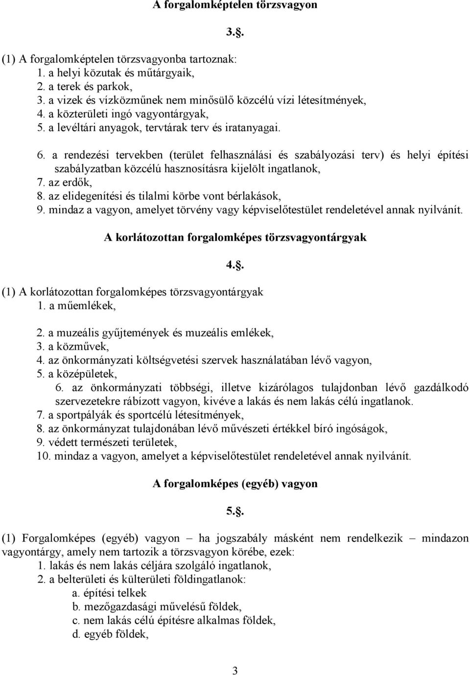 a rendezési tervekben (terület felhasználási és szabályozási terv) és helyi építési szabályzatban közcélú hasznosításra kijelölt ingatlanok, 7. az erdık, 8.