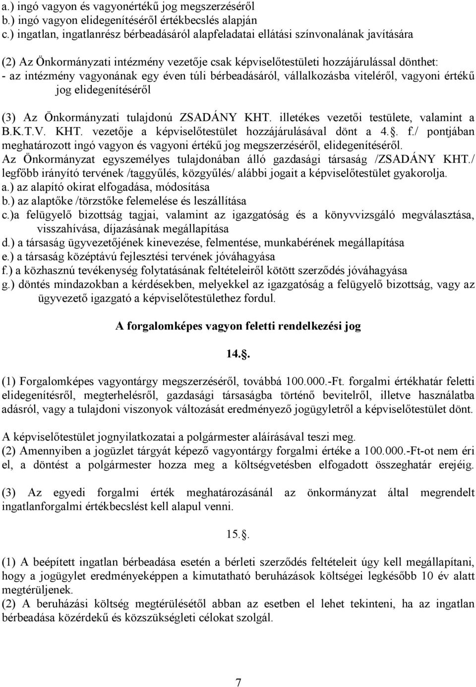 vagyonának egy éven túli bérbeadásáról, vállalkozásba vitelérıl, vagyoni értékő jog elidegenítésérıl (3) Az Önkormányzati tulajdonú ZSADÁNY KHT. illetékes vezetıi testülete, valamint a B.K.T.V. KHT. vezetıje a képviselıtestület hozzájárulásával dönt a 4.