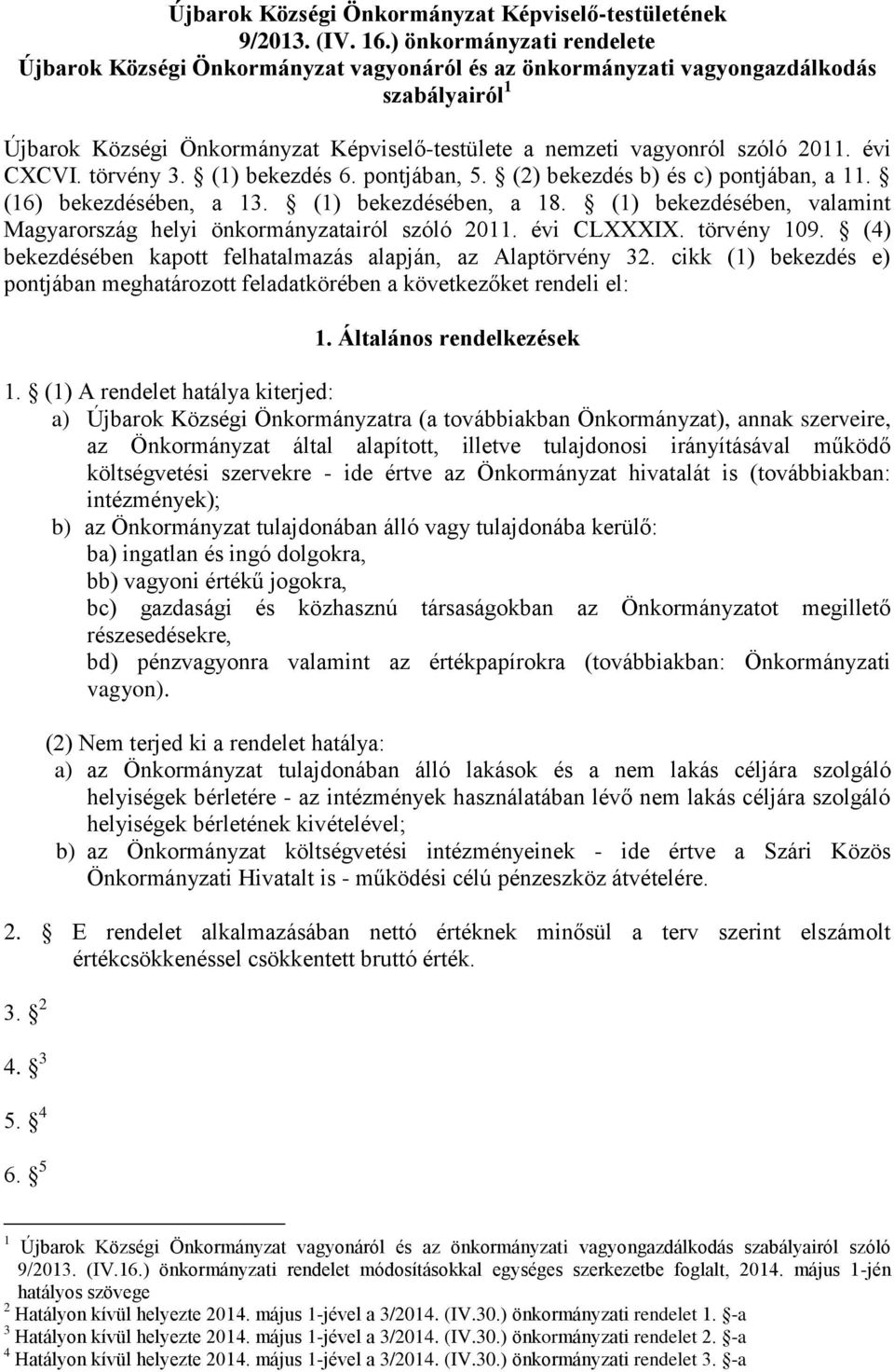 évi CXCVI. törvény 3. (1) bekezdés 6. pontjában, 5. (2) bekezdés b) és c) pontjában, a 11. (16) bekezdésében, a 13. (1) bekezdésében, a 18.