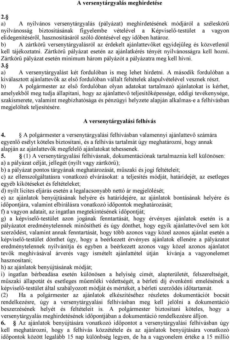 döntésével egy időben határoz. b) A zártkörű versenytárgyalásról az érdekelt ajánlattevőket egyidejűleg és közvetlenül kell tájékoztatni.