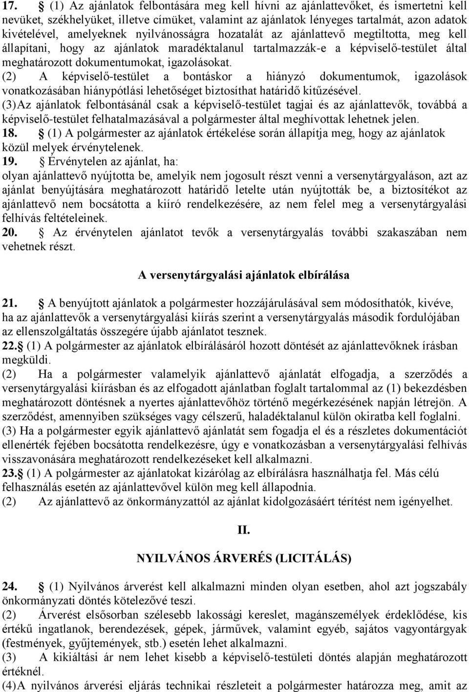 igazolásokat. (2) A képviselő-testület a bontáskor a hiányzó dokumentumok, igazolások vonatkozásában hiánypótlási lehetőséget biztosíthat határidő kitűzésével.