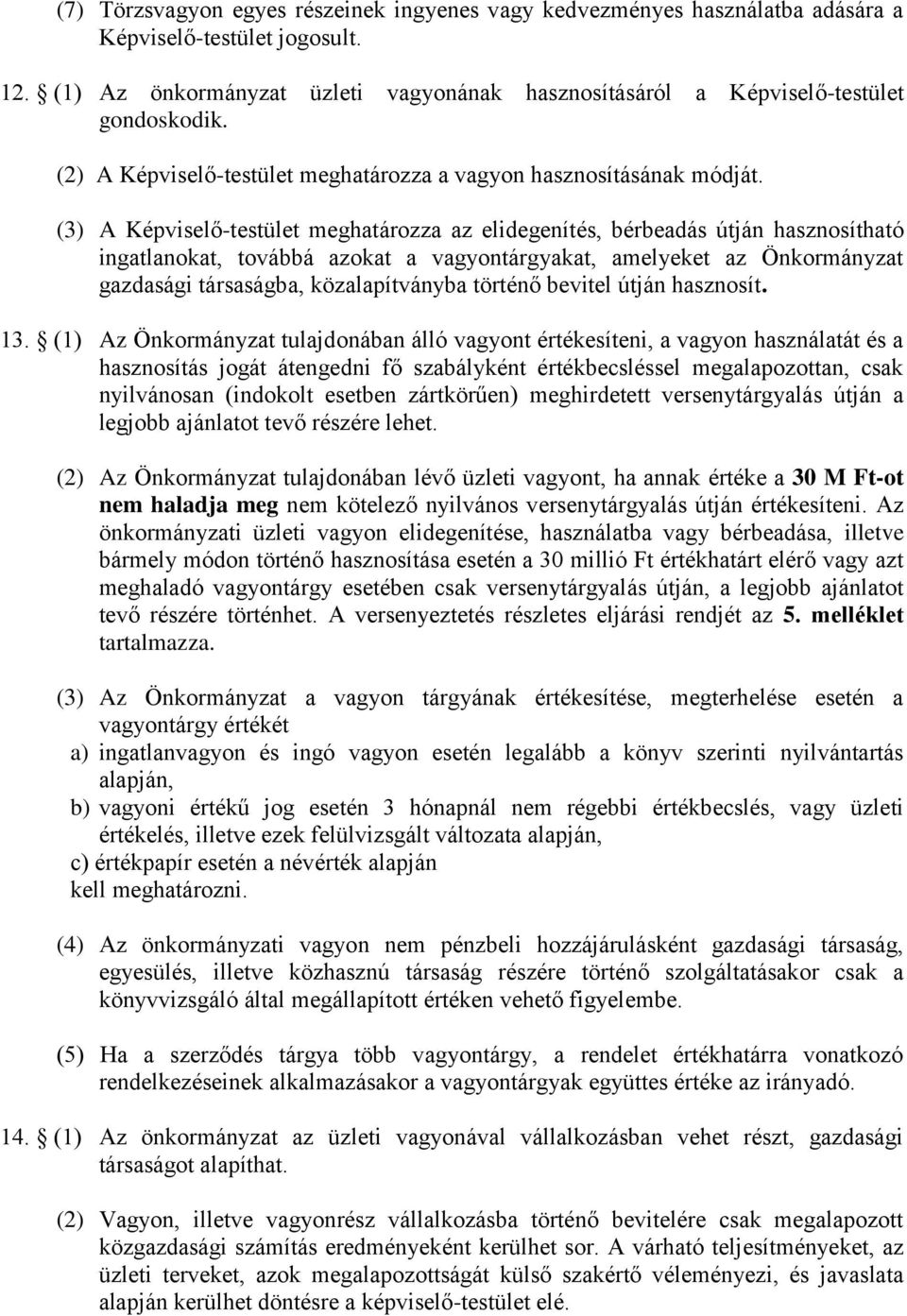(3) A Képviselő-testület meghatározza az elidegenítés, bérbeadás útján hasznosítható ingatlanokat, továbbá azokat a vagyontárgyakat, amelyeket az Önkormányzat gazdasági társaságba, közalapítványba