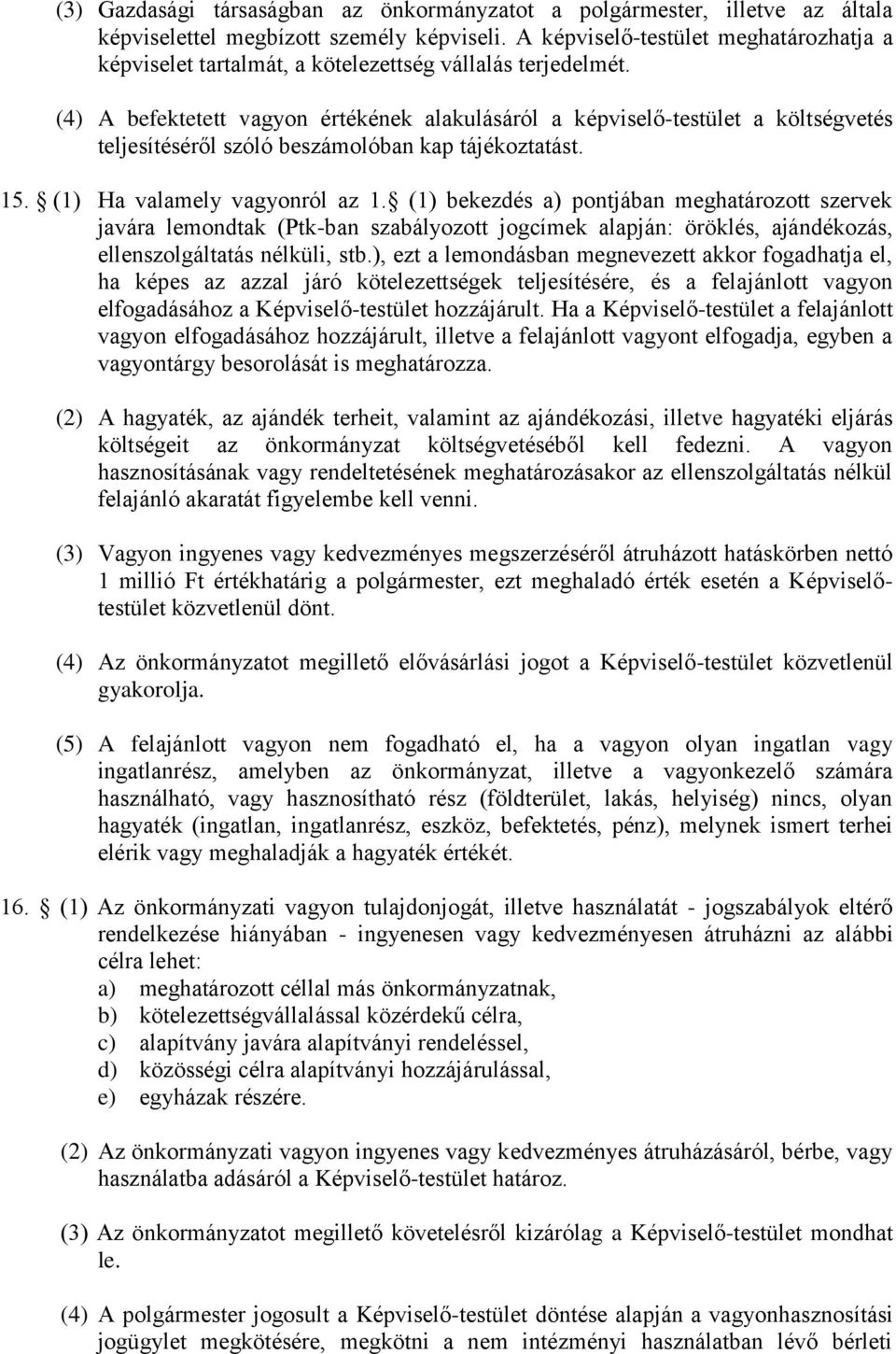 (4) A befektetett vagyon értékének alakulásáról a képviselő-testület a költségvetés teljesítéséről szóló beszámolóban kap tájékoztatást. 15. (1) Ha valamely vagyonról az 1.