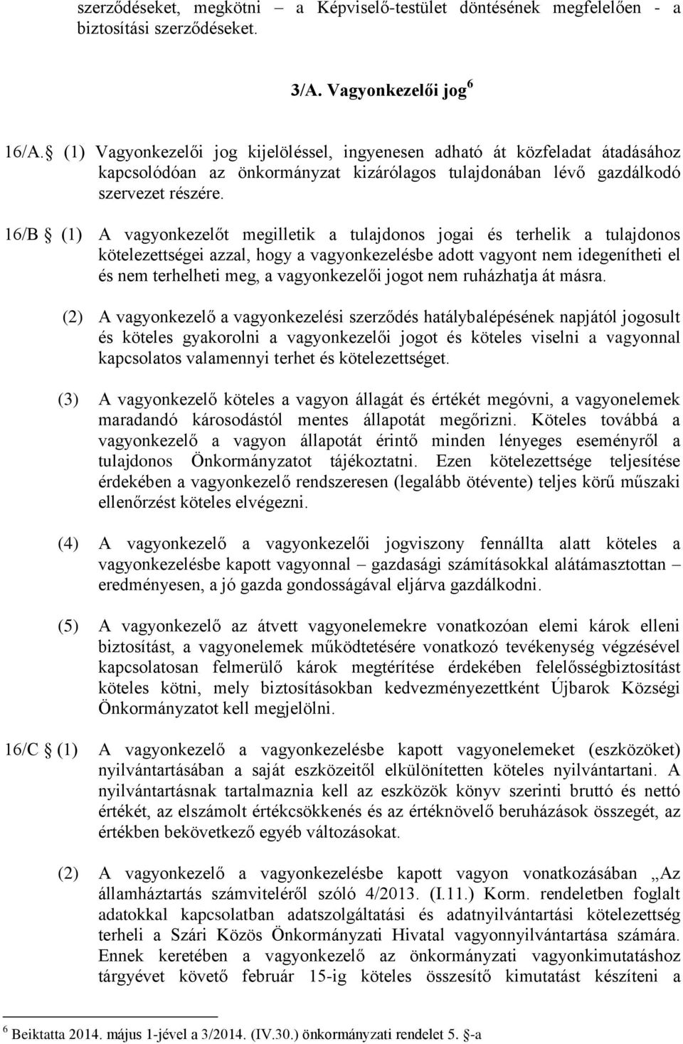 16/B (1) A vagyonkezelőt megilletik a tulajdonos jogai és terhelik a tulajdonos kötelezettségei azzal, hogy a vagyonkezelésbe adott vagyont nem idegenítheti el és nem terhelheti meg, a vagyonkezelői