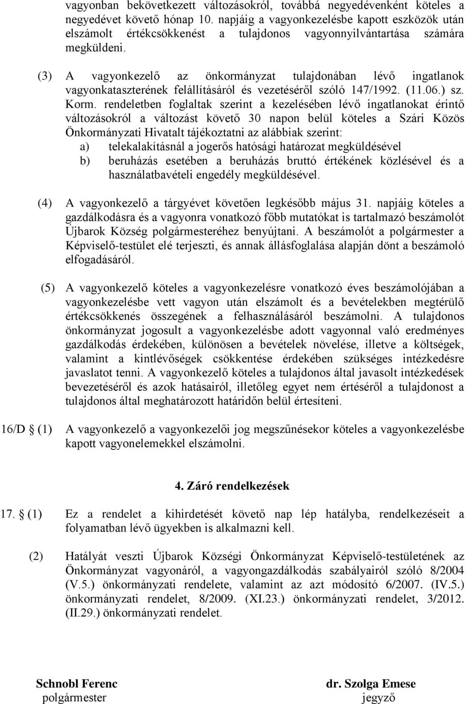 (3) A vagyonkezelő az önkormányzat tulajdonában lévő ingatlanok vagyonkataszterének felállításáról és vezetéséről szóló 147/1992. (11.06.) sz. Korm.