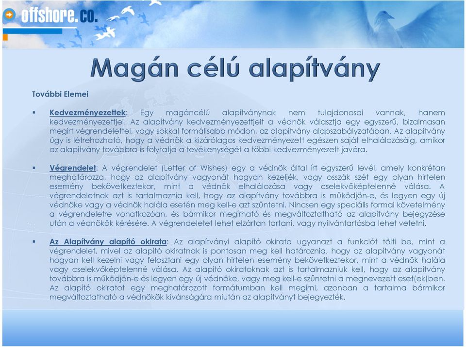 Az alapítvány úgy is létrehozható, hogy a védnök a kizárólagos kedvezményezett egészen saját elhalálozásáig, amikor az alapítvány továbbra is folytatja a tevékenységét a többi kedvezményezett javára.