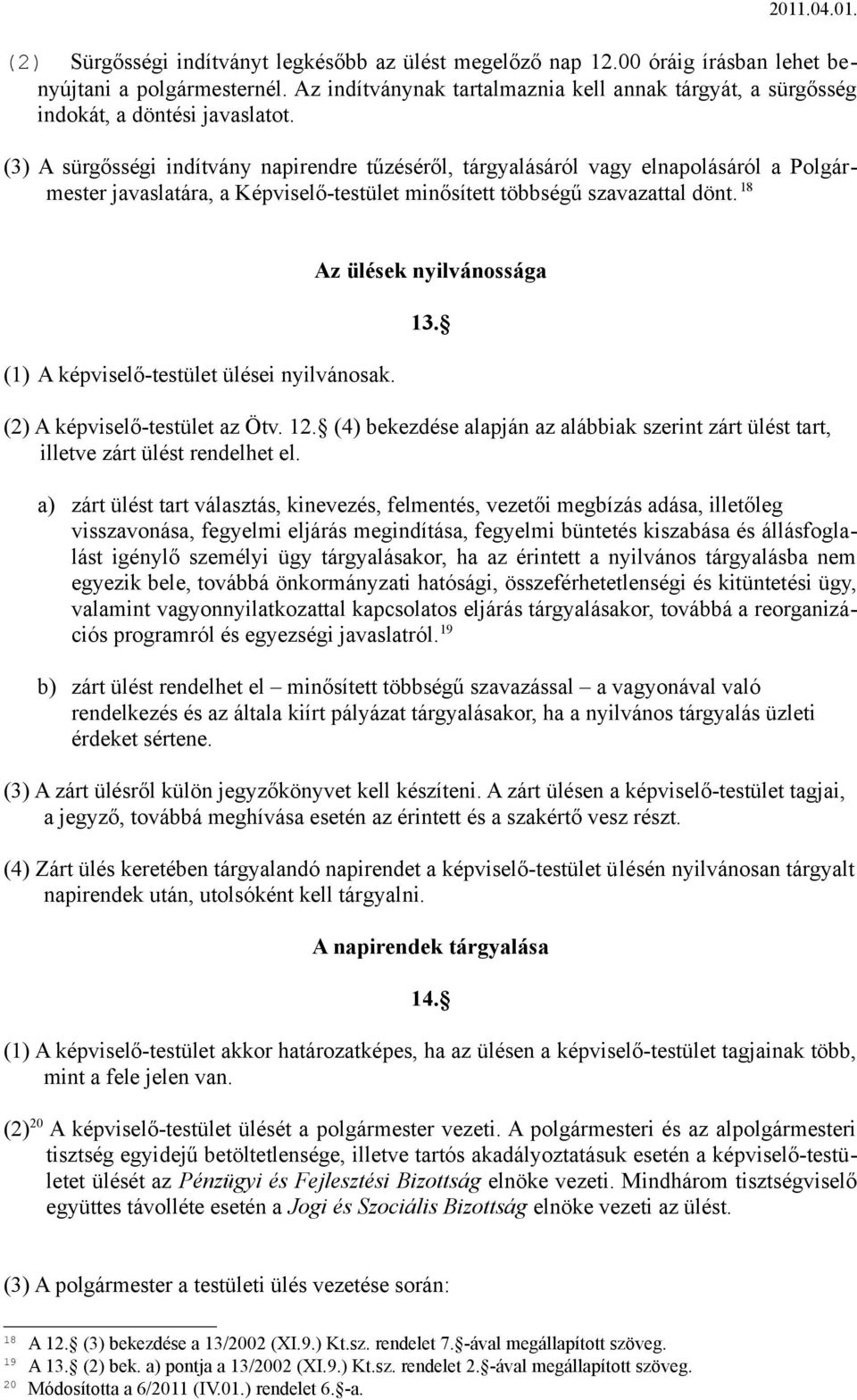 (3) A sürgősségi indítvány napirendre tűzéséről, tárgyalásáról vagy elnapolásáról a Polgármester javaslatára, a Képviselő-testület minősített többségű szavazattal dönt.