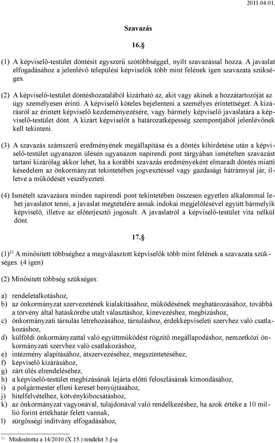 A kizárásról az érintett képviselő kezdeményezésére, vagy bármely képviselő javaslatára a képviselő-testület dönt. A kizárt képviselőt a határozatképesség szempontjából jelenlévőnek kell tekinteni.
