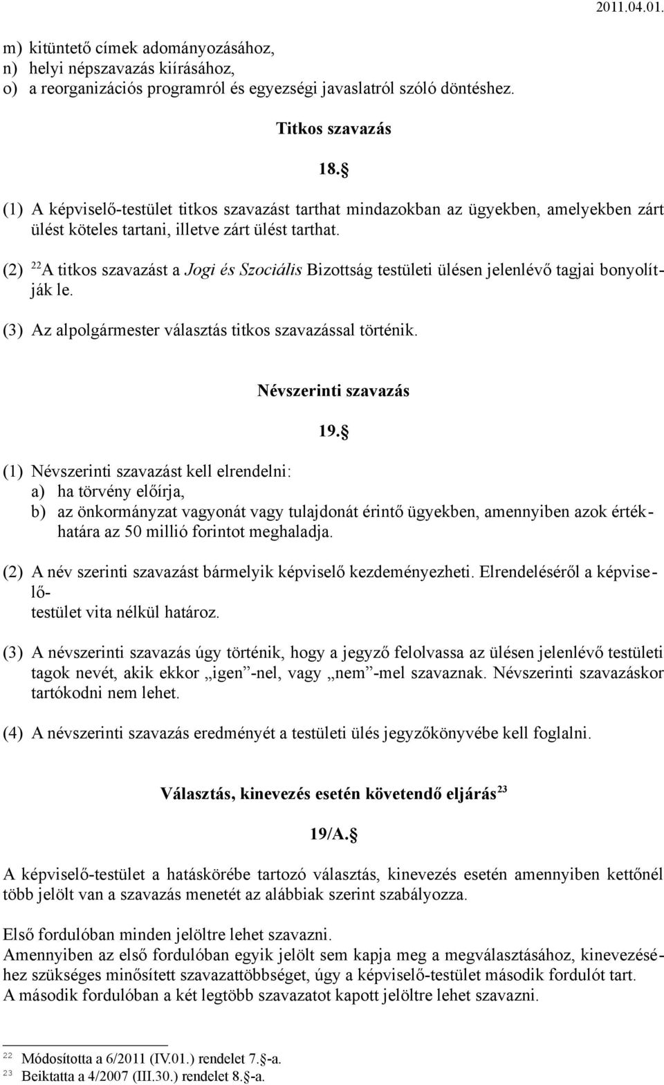 (2) 22 A titkos szavazást a Jogi és Szociális Bizottság testületi ülésen jelenlévő tagjai bonyolítják le. (3) Az alpolgármester választás titkos szavazással történik. Névszerinti szavazás 19.
