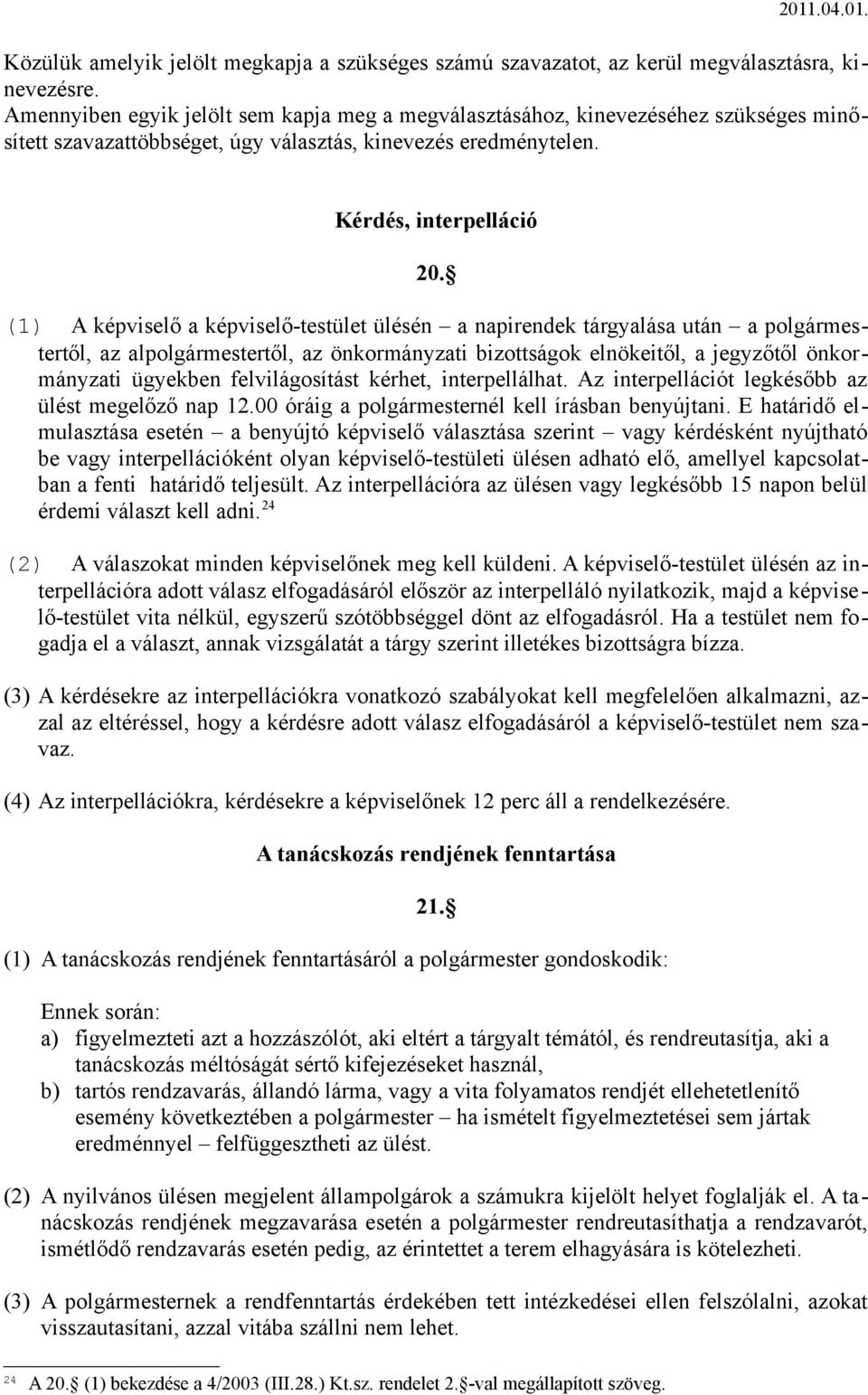 (1) A képviselő a képviselő-testület ülésén a napirendek tárgyalása után a polgármestertől, az alpolgármestertől, az önkormányzati bizottságok elnökeitől, a jegyzőtől önkormányzati ügyekben